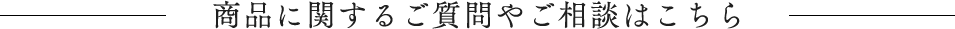 商品に関するご質問やご相談はこちら